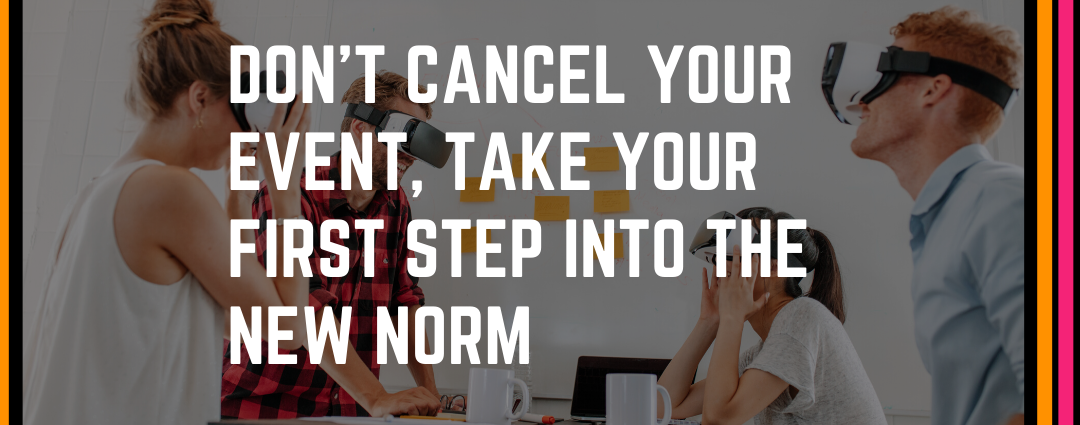 Don’t Cancel Your Event, Take Your First Step Into the New Norm